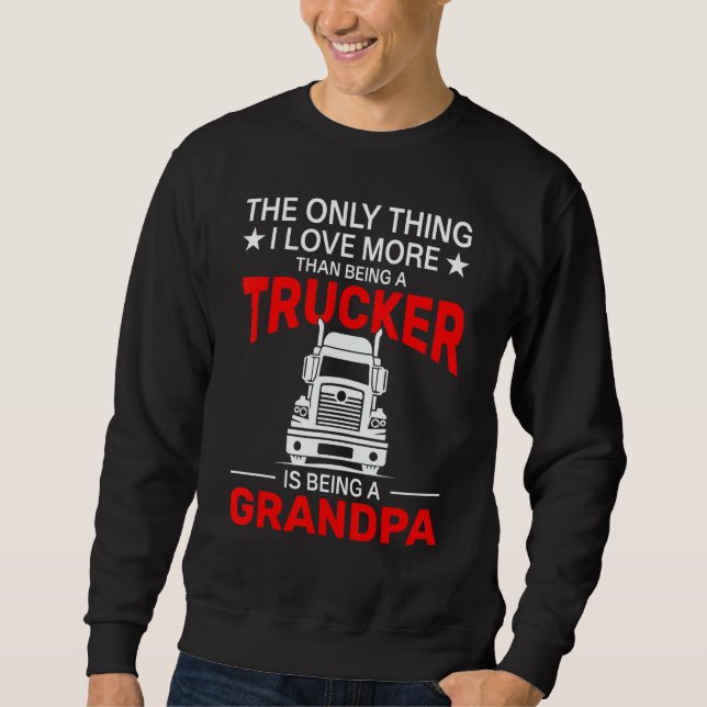 Sweatshirt The Only Thing I Love More Than Being A Trucker Is (Devant)