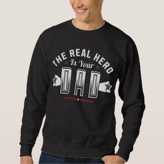 Sweatshirt the real hero is your dad 