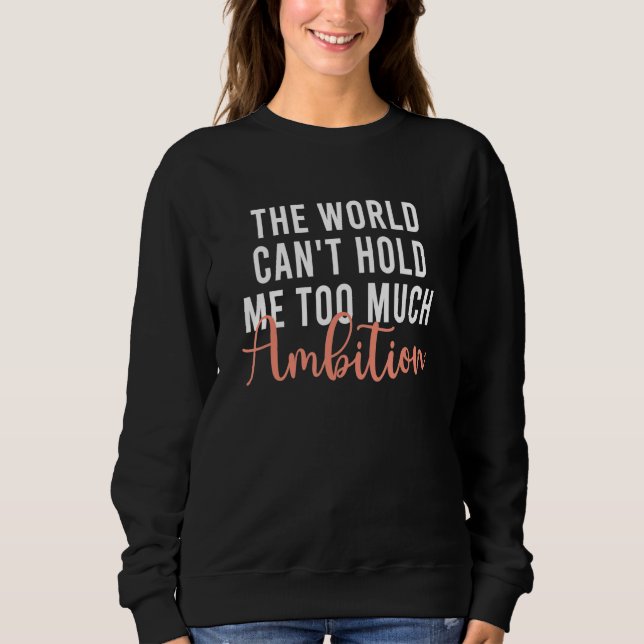 Sweatshirt The World Can't Hold Me Too Much Ambition Apparel (Devant)
