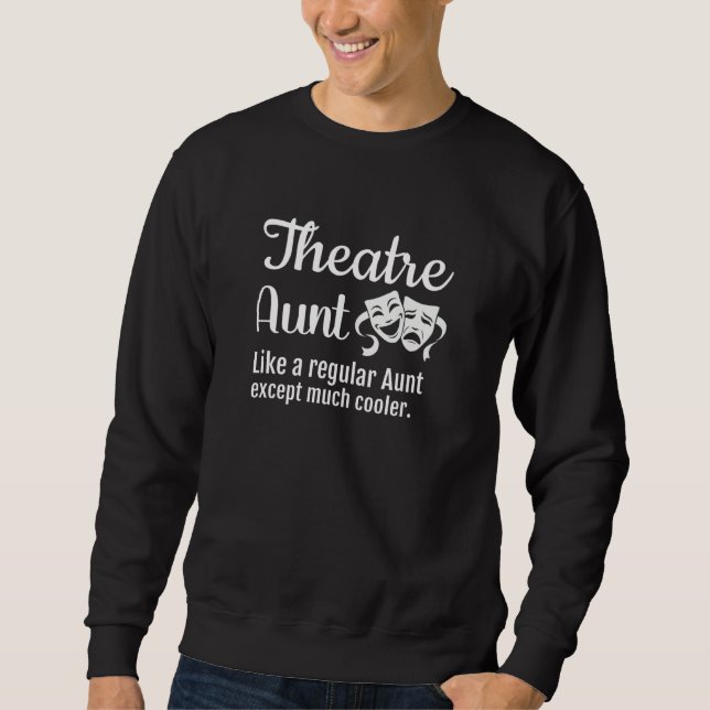 Sweatshirt Theatre Aunt Like a regular Aunt except much coole (Devant)