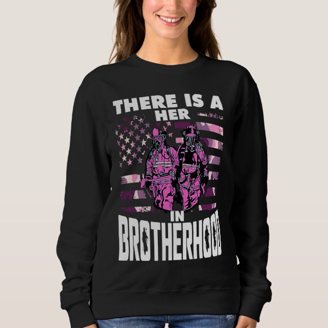 Sweatshirt There Is A Her In Brotherhood  Female Firefighter (Devant)