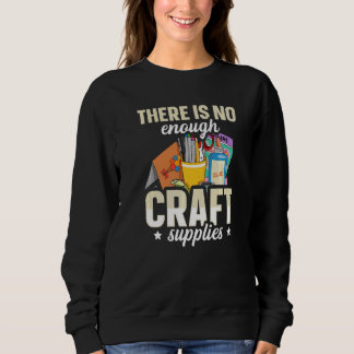Sweatshirt There is no enough craft supplies Quote for a Card
