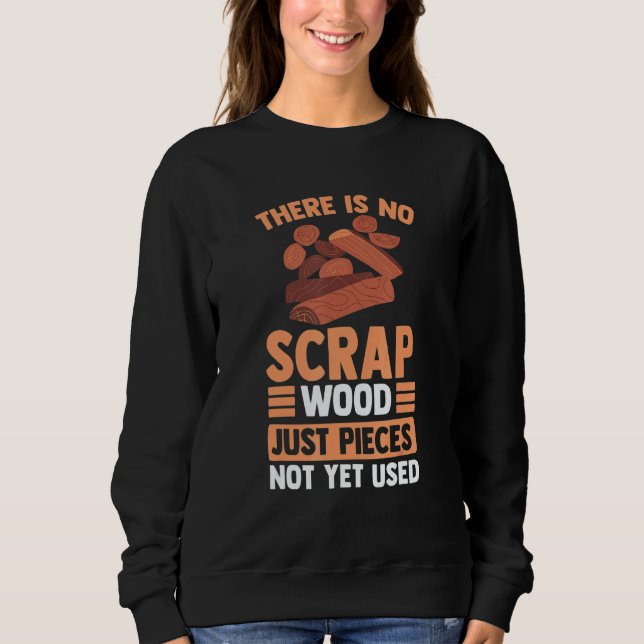 Sweatshirt There Is No Scrap Wood Just Pieces Not Yet Used (Devant)