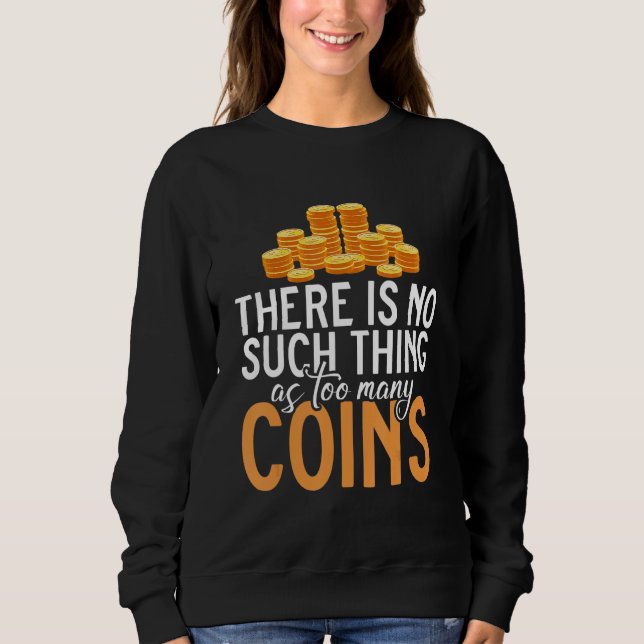 Sweatshirt There Is No Such Thing As Too Many Coins Collectin (Devant)