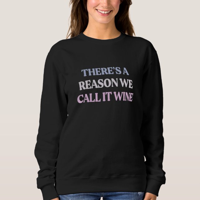Sweatshirt There's A Reason We Call It Wine Sarcastic Quote (Devant)