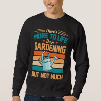 Sweatshirt There's More To Life Than Gardening But Not Much