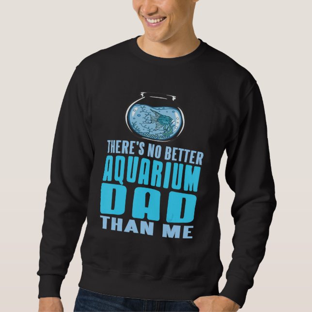Sweatshirt There's No Better Aquarium Dad Than Me Present (Devant)