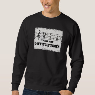 Sweatshirt These Are Difficult Times  Music Pun  9