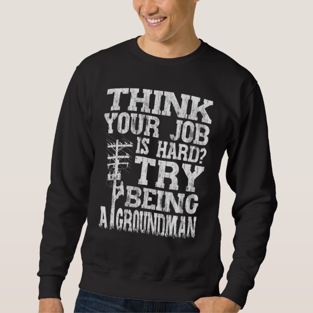 Sweatshirt Think Your Job Is Hard Try Being A Groundman Linem (Devant)