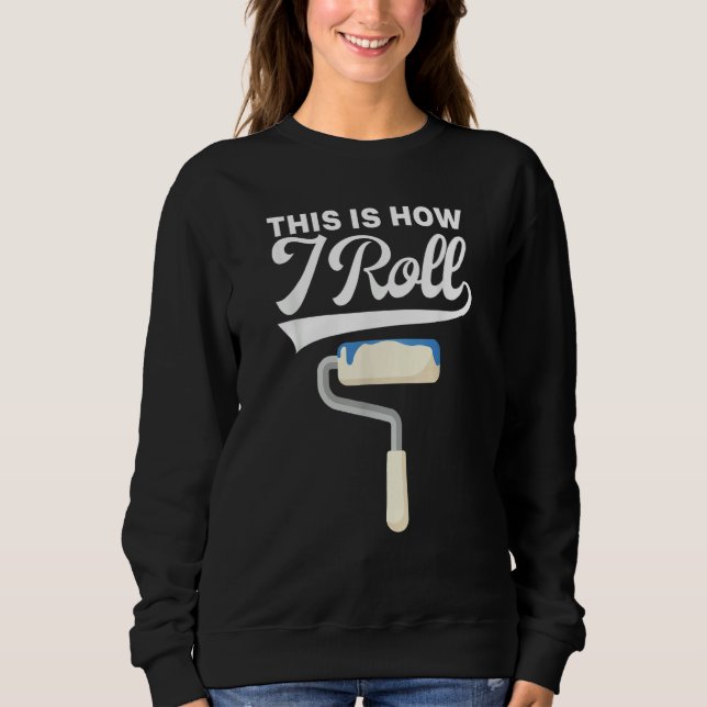 Sweatshirt This Is How I Roll Painter Painting Carpenter Cons (Devant)