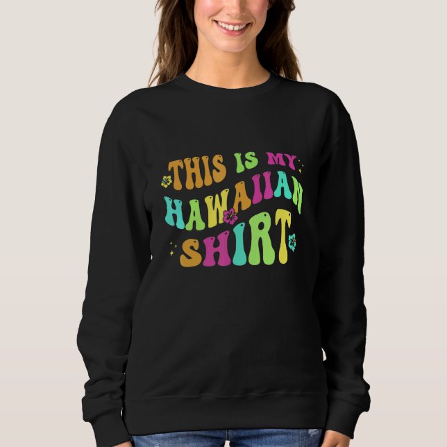 Sweatshirt This Is My Hawaiian  Aloha Hawaii Beach Flower Col (Devant)