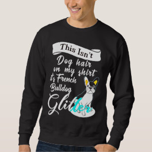 Sweatshirt This Isn't Dog Hair On My Its French Bulldog