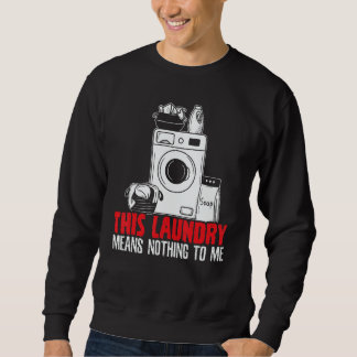 Sweatshirt This Laundry Means Nothing To Me Job Profession Oc