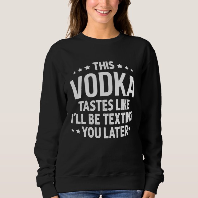 Sweatshirt This Vodka Tastes Like I'll Be Texting You Later (Devant)