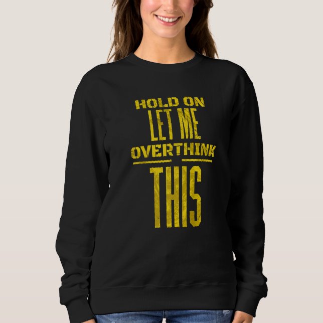 Sweatshirt Tiens, laisse-moi réfléchir à cela Sarcasme  Blagu (Devant)