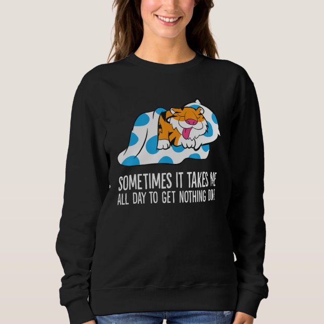 Sweatshirt Tiger Sometimes It Takes Me All Day To Get Nothing (Devant)