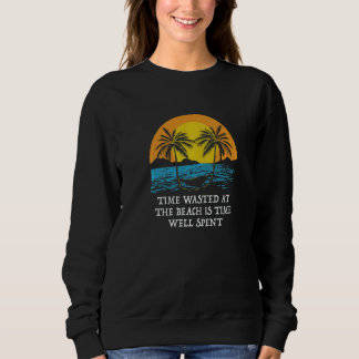 Sweatshirt Time Wasted at the Beach Ocean Sayings