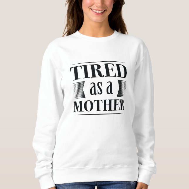 Sweatshirt Tired As A Mother (Devant)