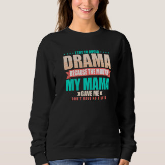 Sweatshirt To Avoid Drama Because The Mouth My Mama Gave Me  
