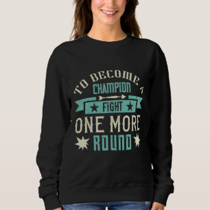 Sweatshirt To Become A Champion Fight One More Round