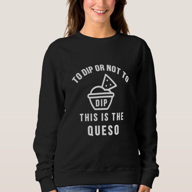 Sweatshirt To Dip Or Not This Is The Queso Cheese Salsa Mexic (Devant)