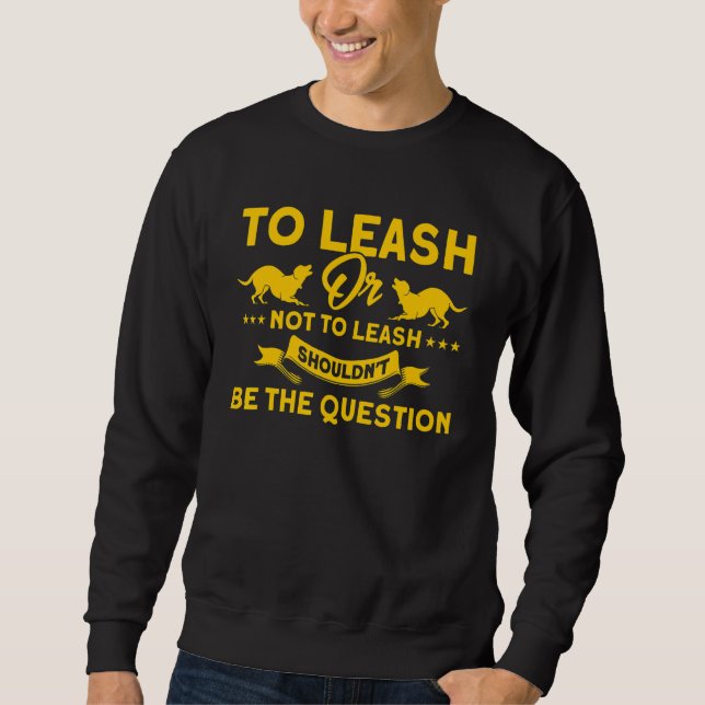 Sweatshirt To Leash Or Not To Leash No Question Animal Contro (Devant)