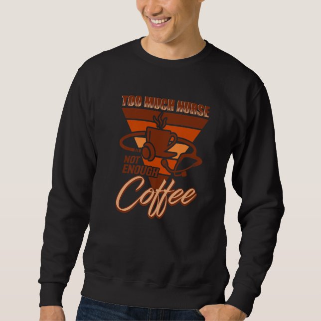 Sweatshirt To Much Nurse Not Enough Coffee  Nursing Nurse (Devant)