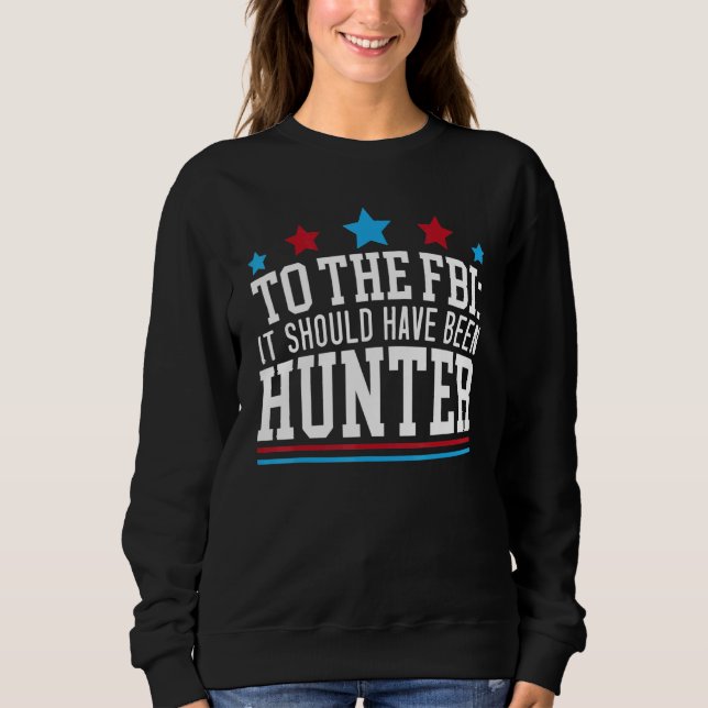 Sweatshirt To The FBI It Should Have Been Hunter Law Enforcem (Devant)