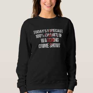 Sweatshirt Todayu2019s Forecast 100 Chance Of Watching Crime