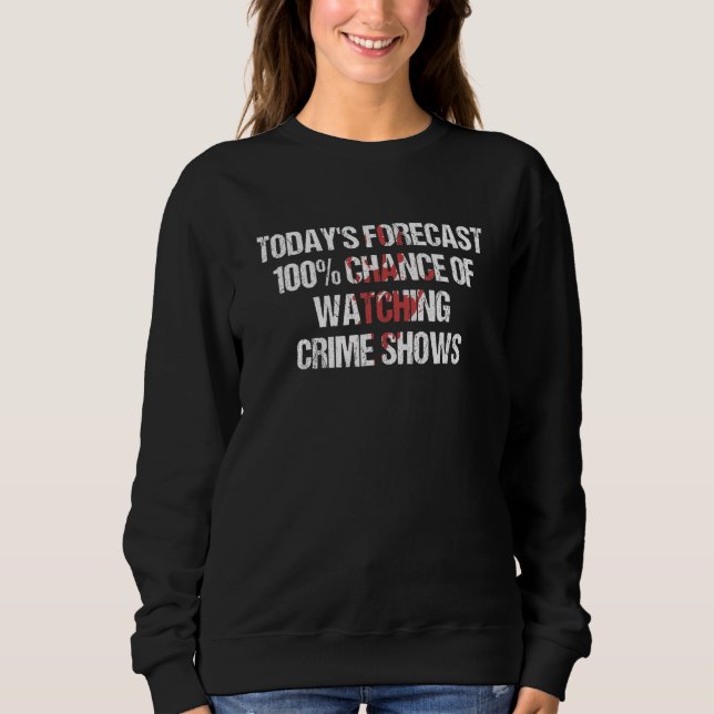 Sweatshirt Todayu2019s Forecast 100 Chance Of Watching Crime  (Devant)
