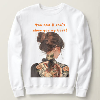 Sweatshirt Too bad I can't show you my back!
