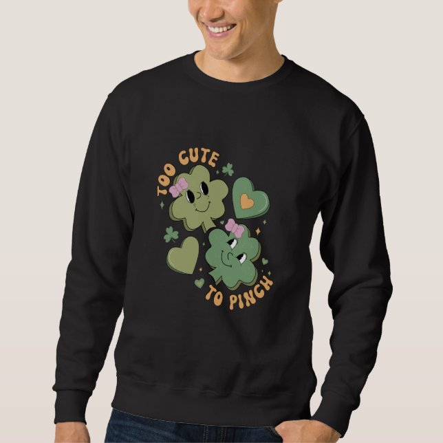 Sweatshirt Too Cute To Pinch  Saint Patrick's Day Shamrock (Devant)