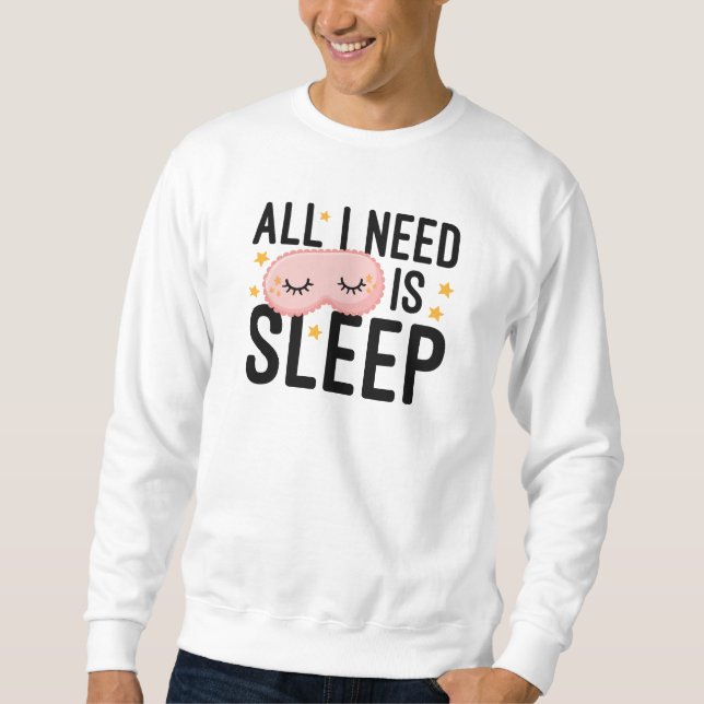 Sweatshirt Tout Ce Dont J'Ai Besoin, C'Est De Dormir (Devant)