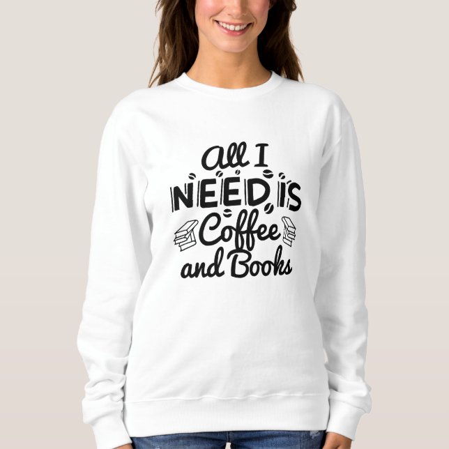 Sweatshirt Tout Ce Dont J'Ai Besoin, C'Est Du Café Et Des Liv (Devant)