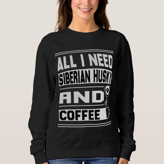 Sweatshirt Tout Ce Dont J'Ai Besoin Sibérien Husky Et Café Fu (Devant)