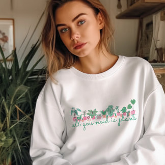 Sweatshirt Tout ce dont vous avez besoin est des plantes swea