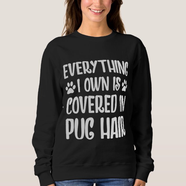 Sweatshirt Tout Ce Que Je Possède Est Couvert Dans Le Carlin  (Devant)