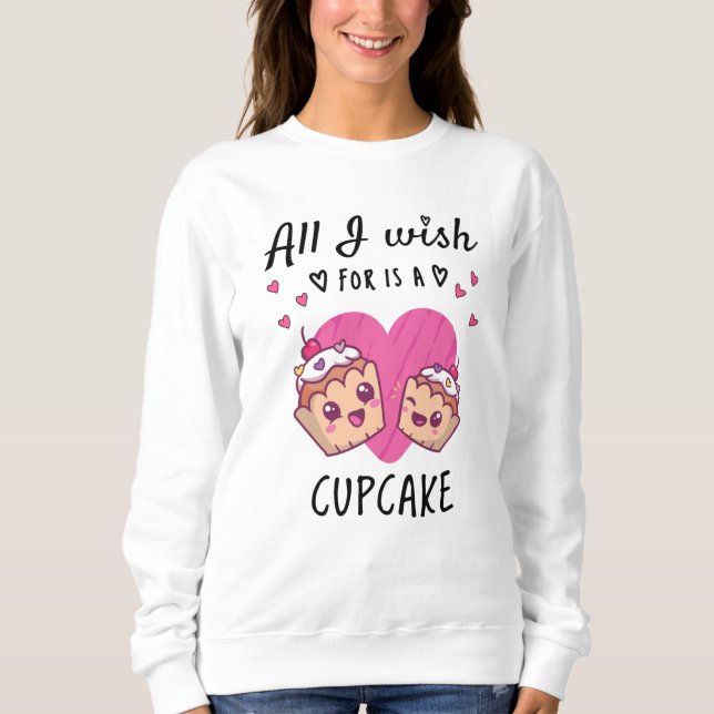Sweatshirt Tout ce que je souhaite, c'est un Cupcake (Devant)