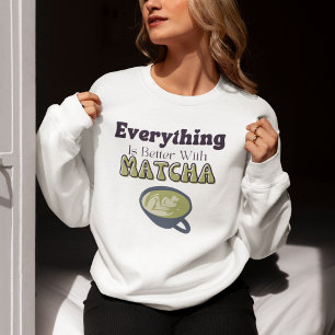 Sweatshirt Tout est meilleur avec du matcha, Matcha