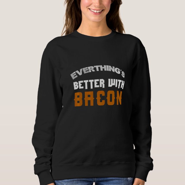 Sweatshirt Tout est mieux avec Bacon (Devant)