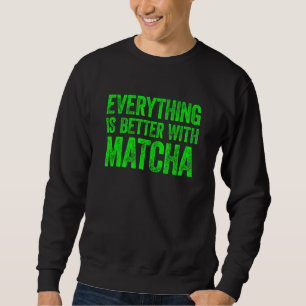 Sweatshirt Tout est mieux avec Matcha 1