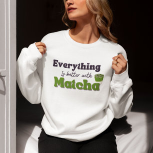 Sweatshirt Tout Est Mieux Avec Matcha, Matcha