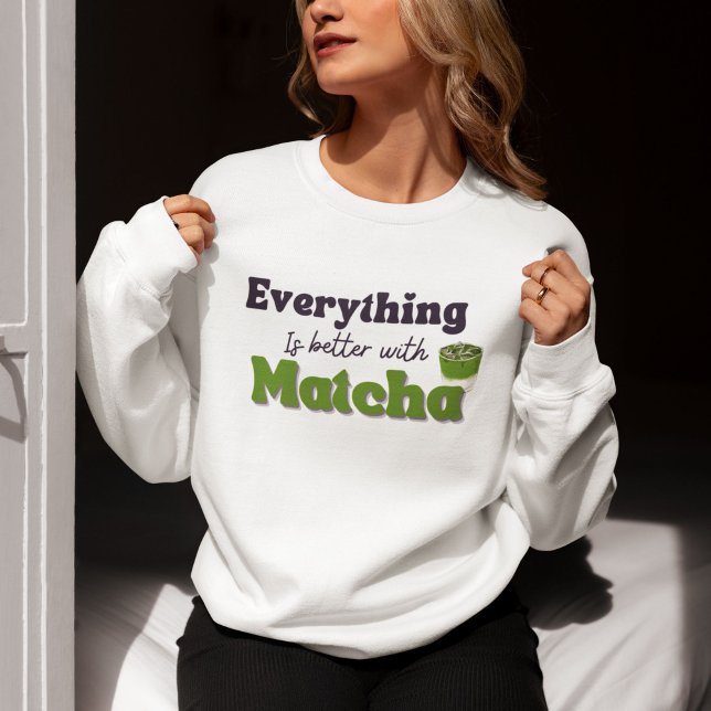Sweatshirt Tout Est Mieux Avec Matcha, Matcha (Créateur téléchargé)