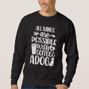 Sweatshirt Tout est possible avec du café et un chiot