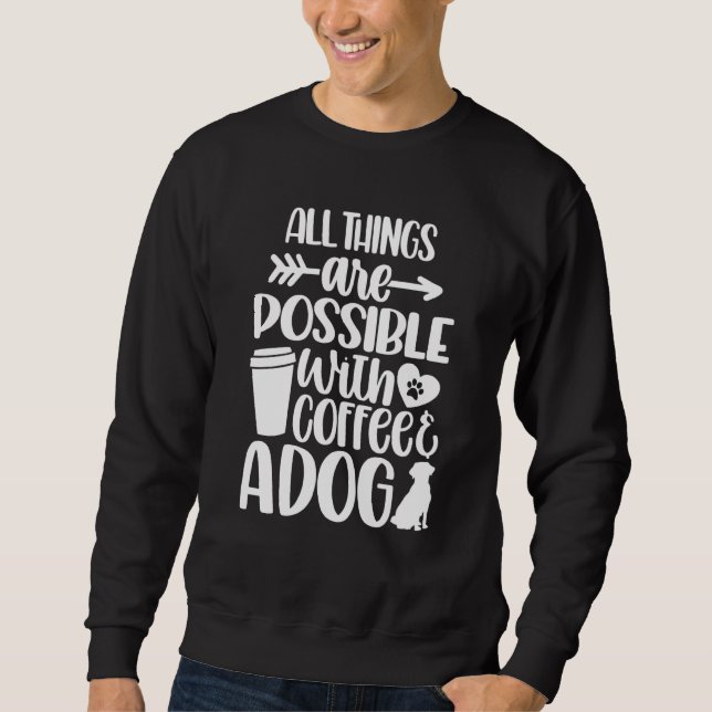 Sweatshirt Tout est possible avec du café et un chiot (Devant)