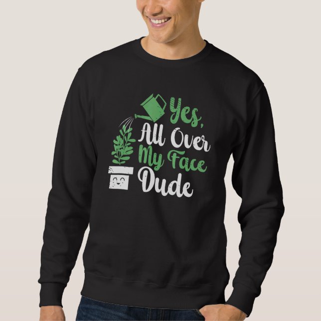 Sweatshirt Tout sur mon visage Dude Plante jardinage Potté Pl (Devant)