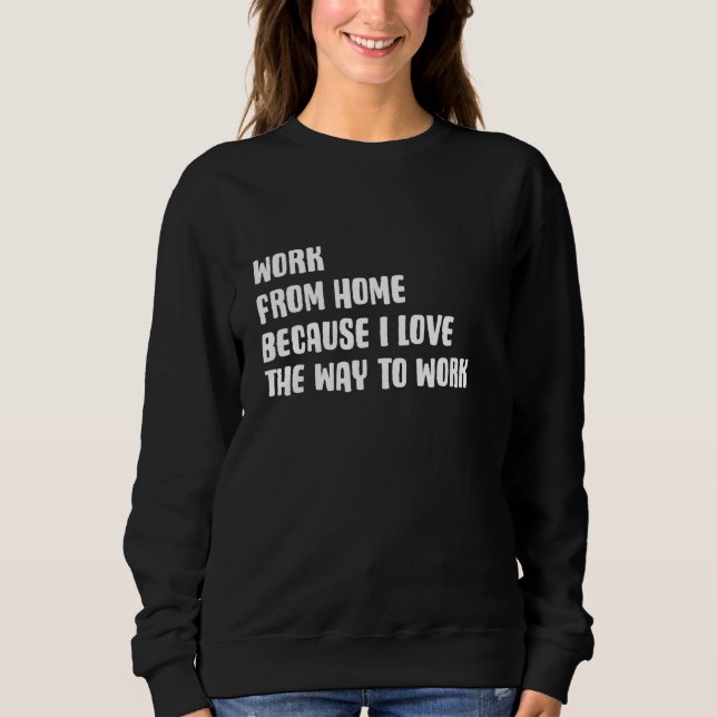 Sweatshirt Travail Amusant De La Maison Parce Que J'Aime La F (Devant)