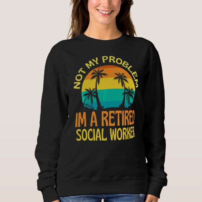 Sweatshirt Travailleur social à la retraite, plus mon problèm (Devant)