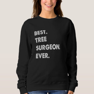 Sweatshirt Tree Surgeon Profession Best Tree Surgeon Ever