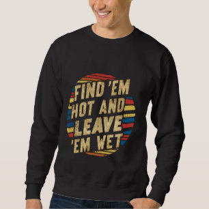 Sweatshirt Trouvez Em Hot Et Laissez Em Wet —